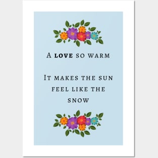 A love so warm it makes the sun feel like the snow Posters and Art